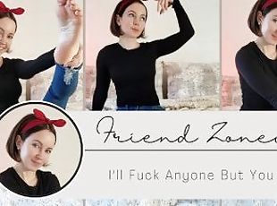 Friend Zone - I'll Fuck Anyone But You