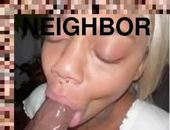 Sucking My Neighbor Till He Bust on my facee