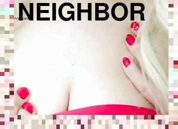 Your Sexy Neighbor Comes Over To Tell You Something!