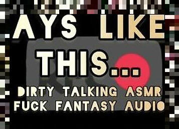 ASMR Dirty Talking Fuck Fantasy - Days Like This